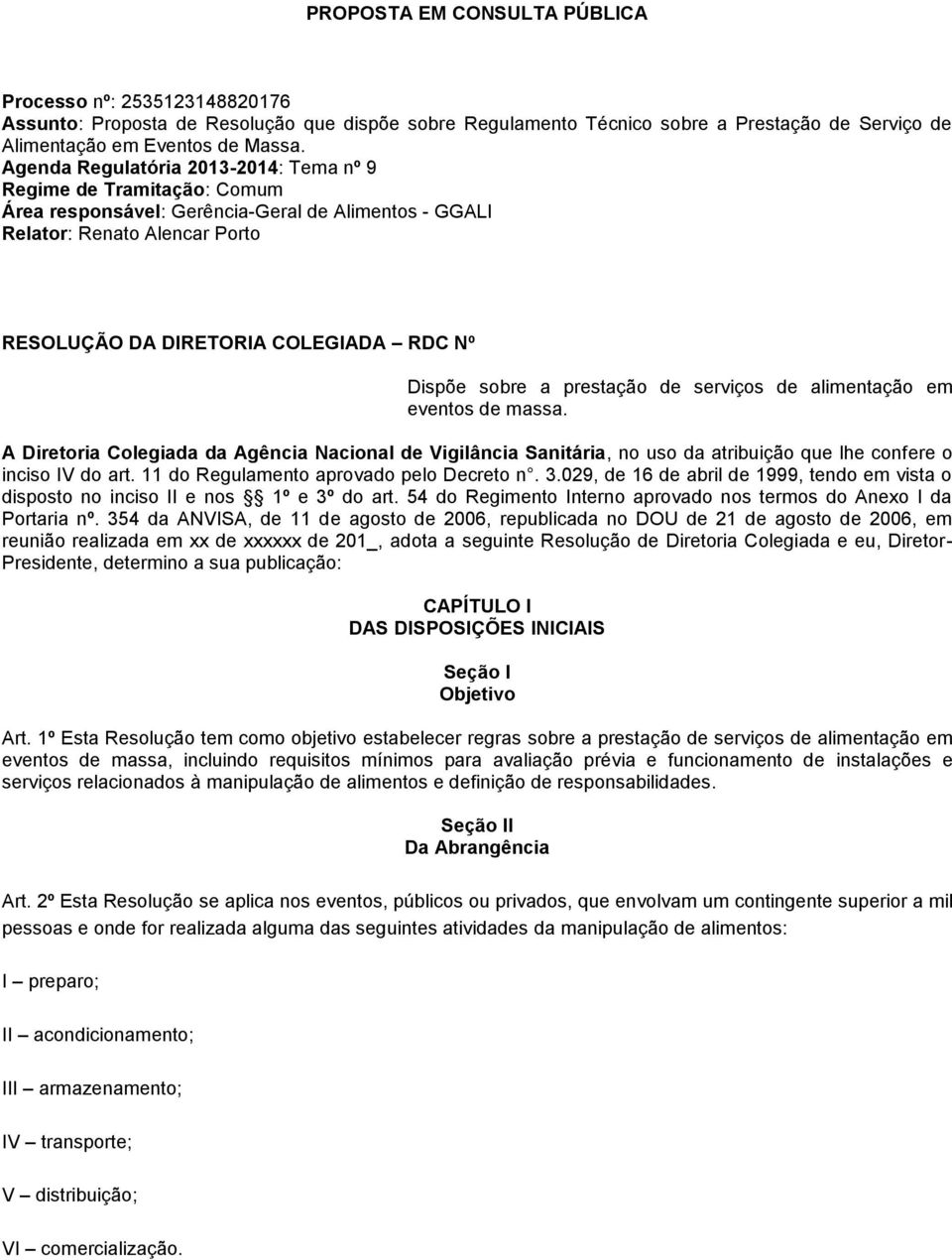 sobre a prestação de serviços de alimentação em eventos de massa. A Diretoria Colegiada da Agência Nacional de Vigilância Sanitária, no uso da atribuição que lhe confere o inciso IV do art.