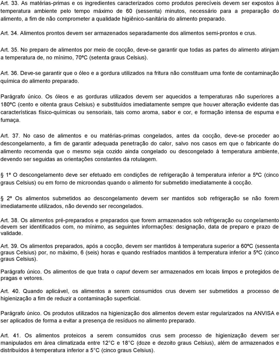 alimento, a fim de não comprometer a qualidade higiênico-sanitária do alimento preparado. Art. 34. Alimentos prontos devem ser armazenados separadamente dos alimentos semi-prontos e crus. Art. 35.