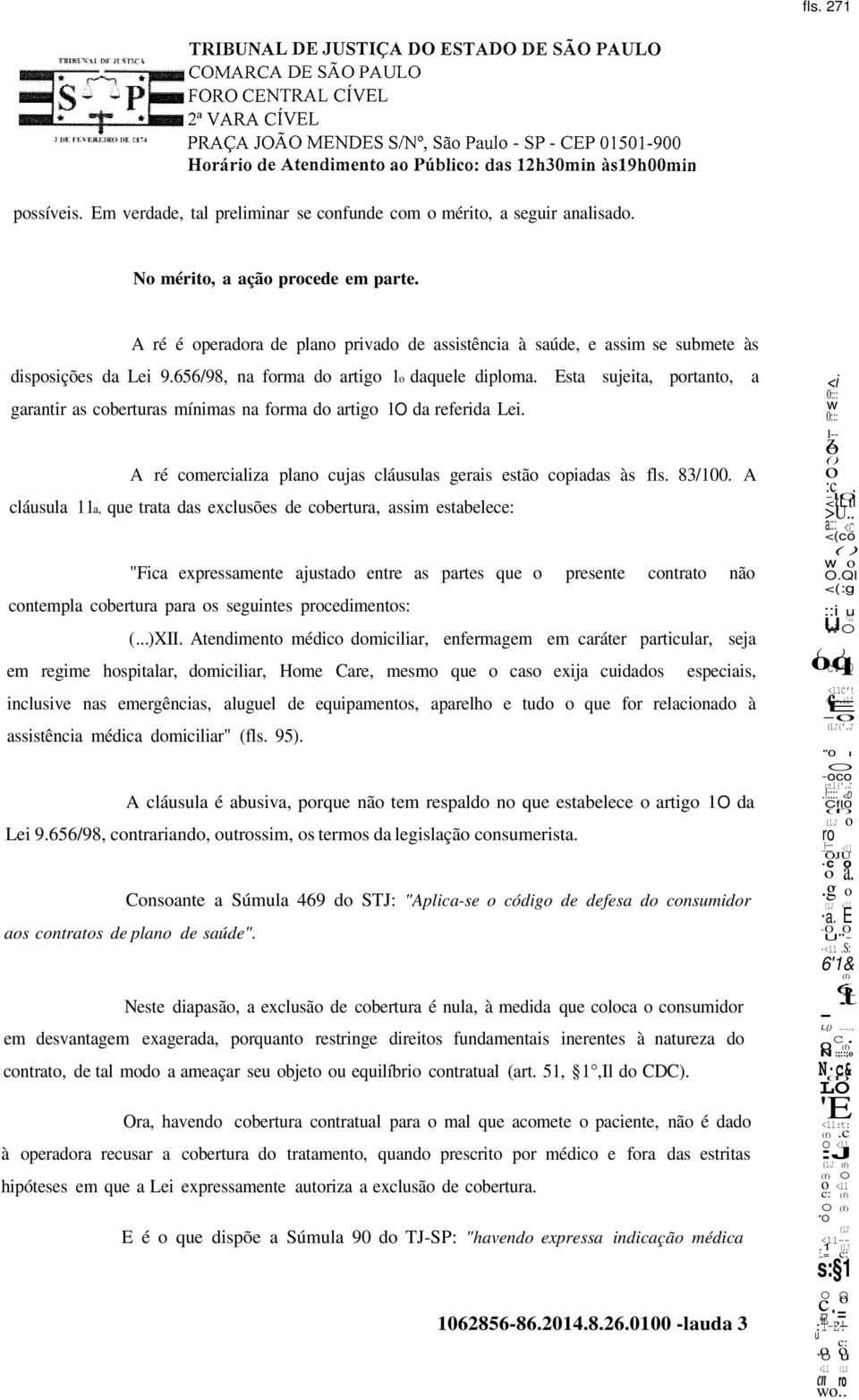 Esta sjeita, prtant, a garantir as cbertras mínimas na frma d artig 1O da referida Lei. A ré cmercializa plan cjas cláslas gerais estã cpiadas às fls. 83/100.