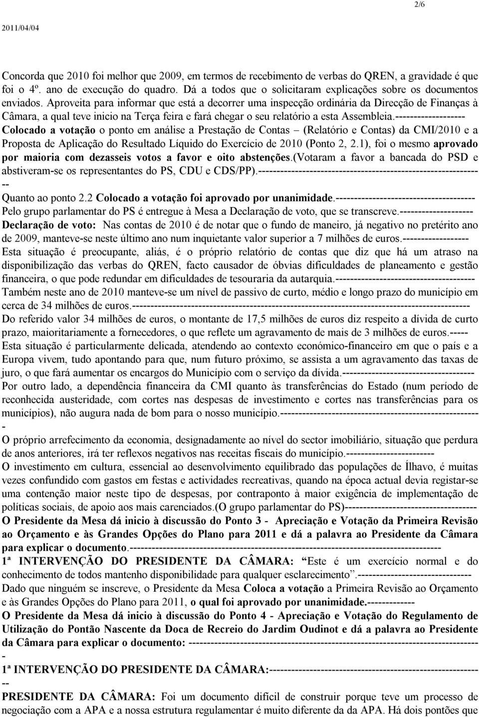 Aproveita para informar que está a decorrer uma inspecção ordinária da Direcção de Finanças à Câmara, a qual teve inicio na Terça feira e fará chegar o seu relatório a esta Assembleia.