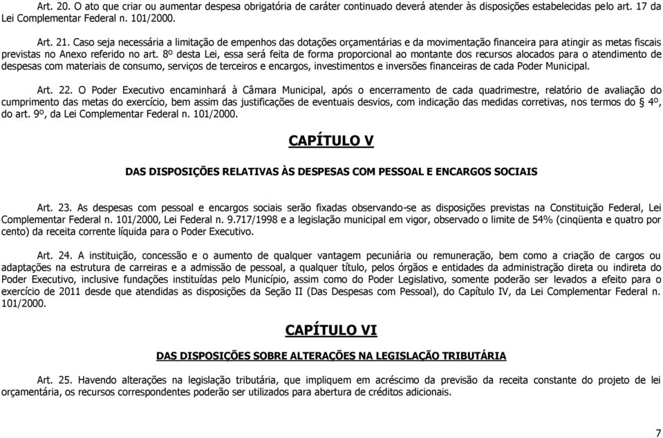 8º desta Lei, essa será feita de forma proporcional ao montante dos recursos alocados para o atendimento de despesas com materiais de consumo, serviços de terceiros e encargos, investimentos e