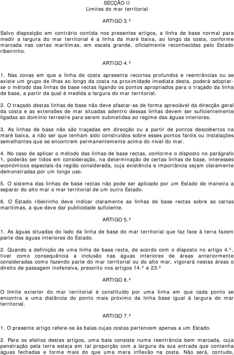 marítimas, em escala grande, oficialmente reconhecidas pelo Estado ribeirinho. ARTIGO 4.º 1.