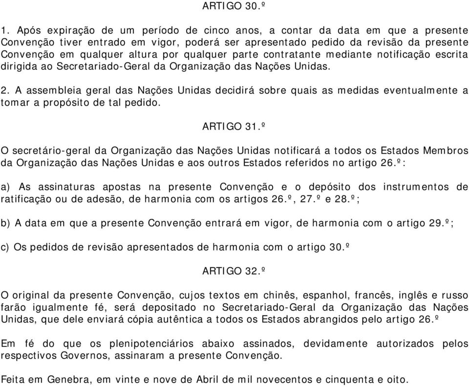 qualquer parte contratante mediante notificação escrita dirigida ao Secretariado-Geral da Organização das Nações Unidas. 2.