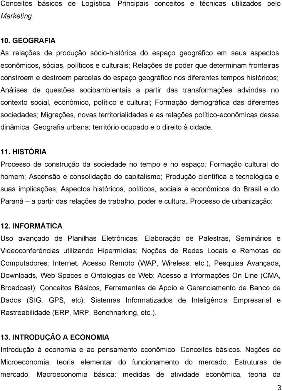 parcelas do espaço geográfico nos diferentes tempos históricos; Análises de questões socioambientais a partir das transformações advindas no contexto social, econômico, político e cultural; Formação