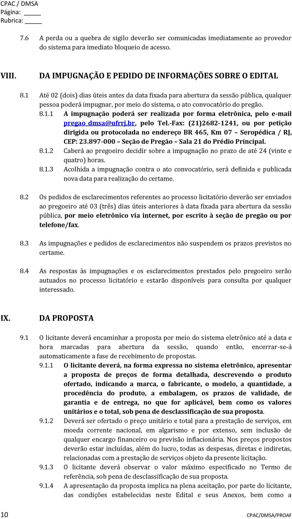 1 Até 02 (dois) dias úteis antes da data fixada para abertura da sessão pública, qualquer pessoa poderá impugnar, por meio do sistema, o ato convocatório do pregão. 8.1.1 A impugnação poderá ser realizada por forma eletrônica, pelo e-mail pregao_dmsa@ufrrj.