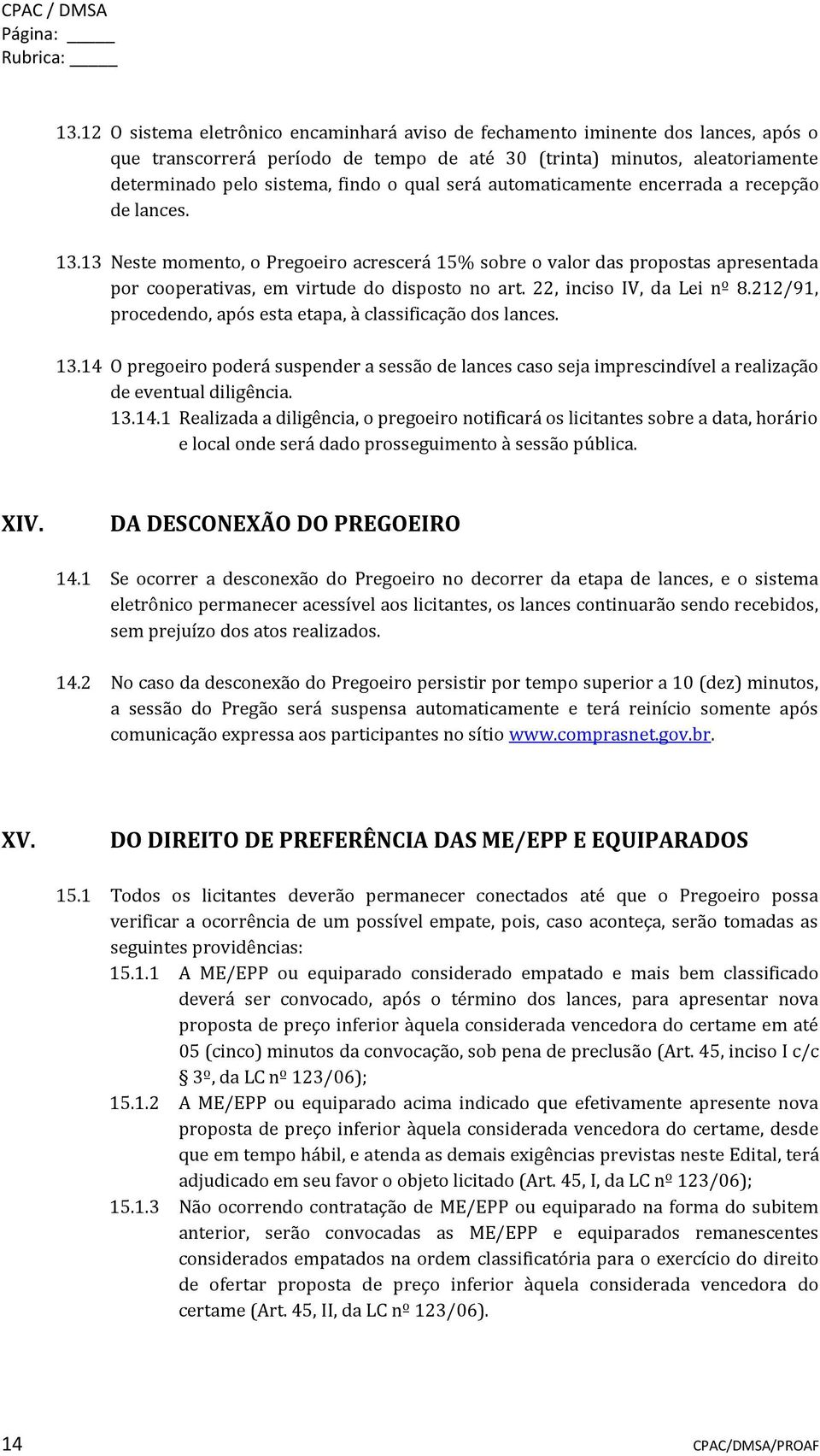 será automaticamente encerrada a recepção de lances. 13.13 Neste momento, o Pregoeiro acrescerá 15% sobre o valor das propostas apresentada por cooperativas, em virtude do disposto no art.