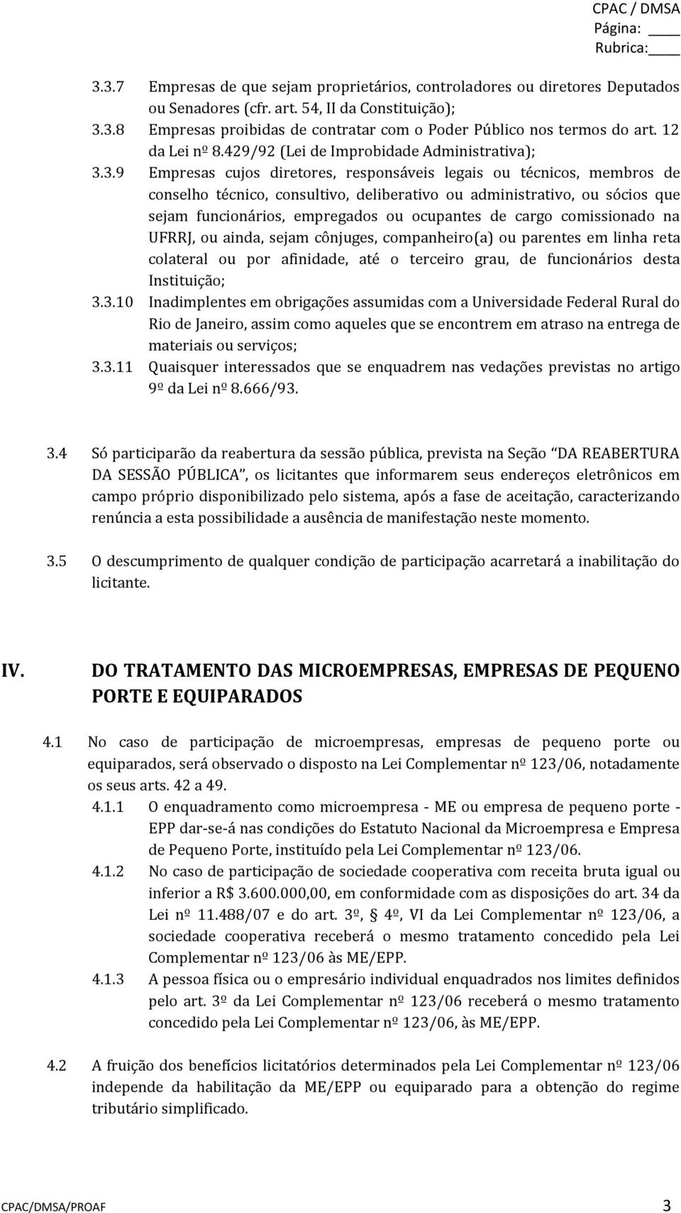 3.9 Empresas cujos diretores, responsáveis legais ou técnicos, membros de conselho técnico, consultivo, deliberativo ou administrativo, ou sócios que sejam funcionários, empregados ou ocupantes de