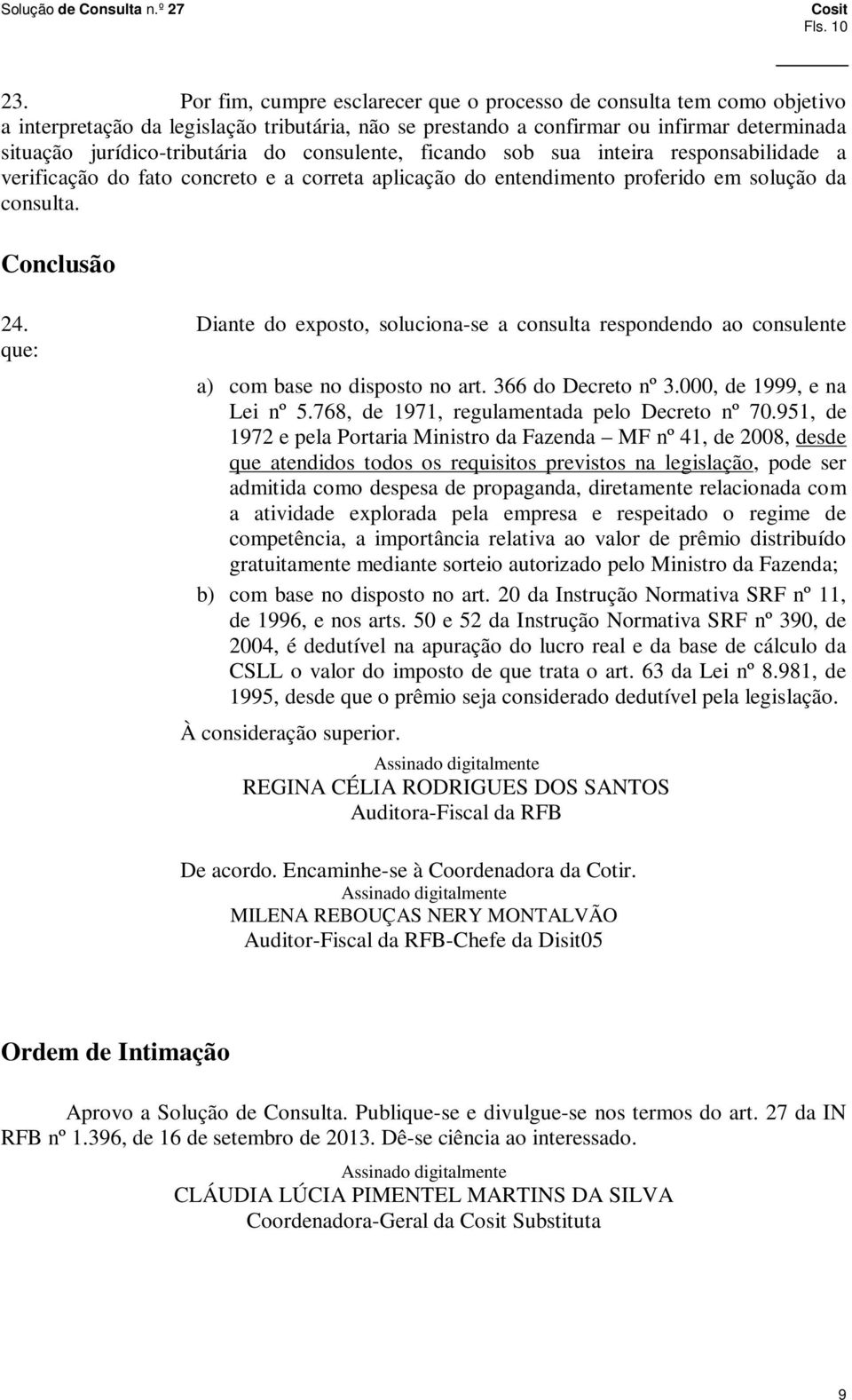 consulente, ficando sob sua inteira responsabilidade a verificação do fato concreto e a correta aplicação do entendimento proferido em solução da consulta. Conclusão 24.