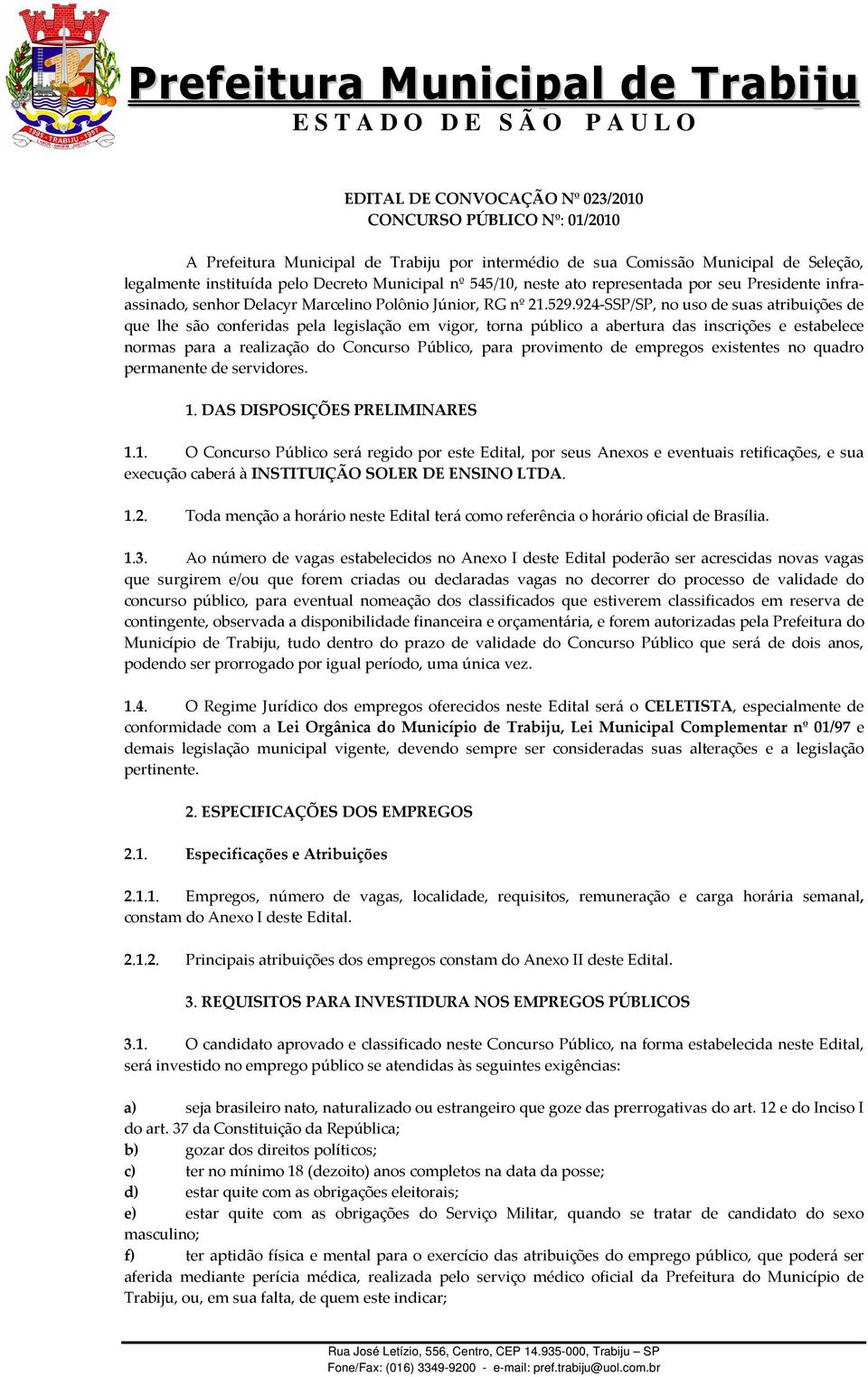 924-SSP/SP, no uso de suas atribuições de que lhe são conferidas pela legislação em vigor, torna público a abertura das inscrições e estabelece normas para a realização do Concurso Público, para