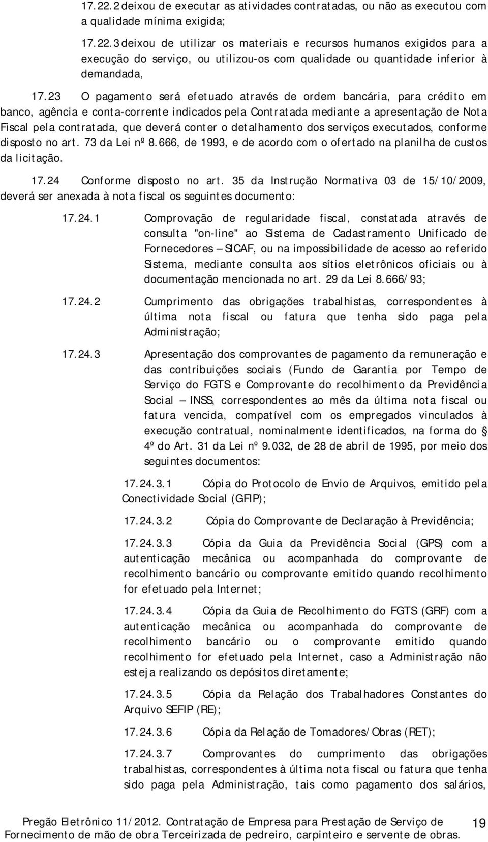 conter o detalhamento dos serviços executados, conforme disposto no art. 73 da Lei nº 8.666, de 1993, e de acordo com o ofertado na planilha de custos da licitação. 17.24 Conforme disposto no art.