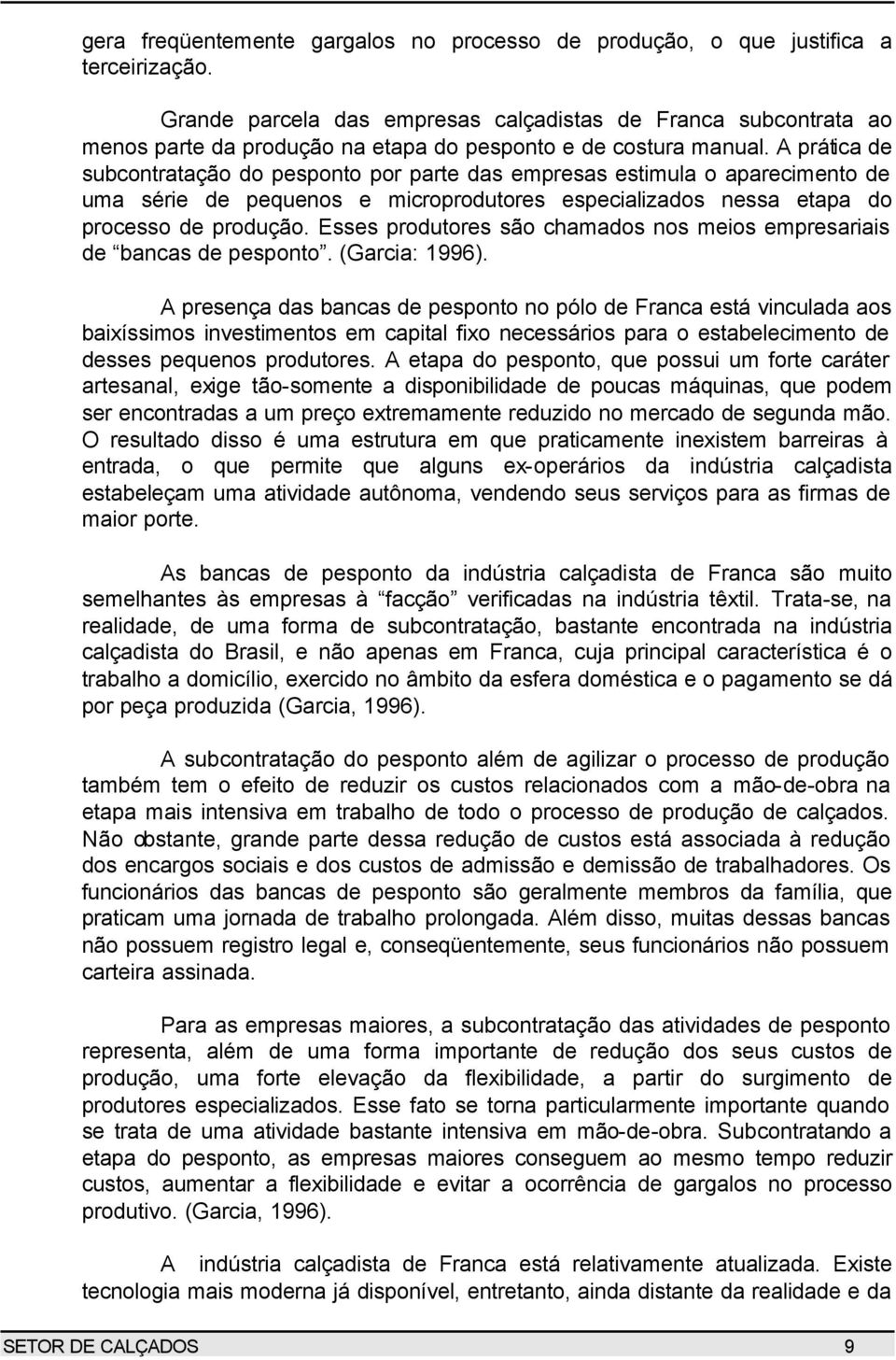 A prática de subcontratação do pesponto por parte das empresas estimula o aparecimento de uma série de pequenos e microprodutores especializados nessa etapa do processo de produção.