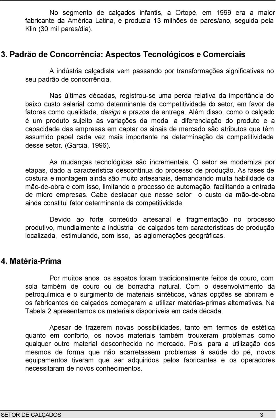 Nas últimas décadas, registrou-se uma perda relativa da importância do baixo custo salarial como determinante da competitividade do setor, em favor de fatores como qualidade, design e prazos de