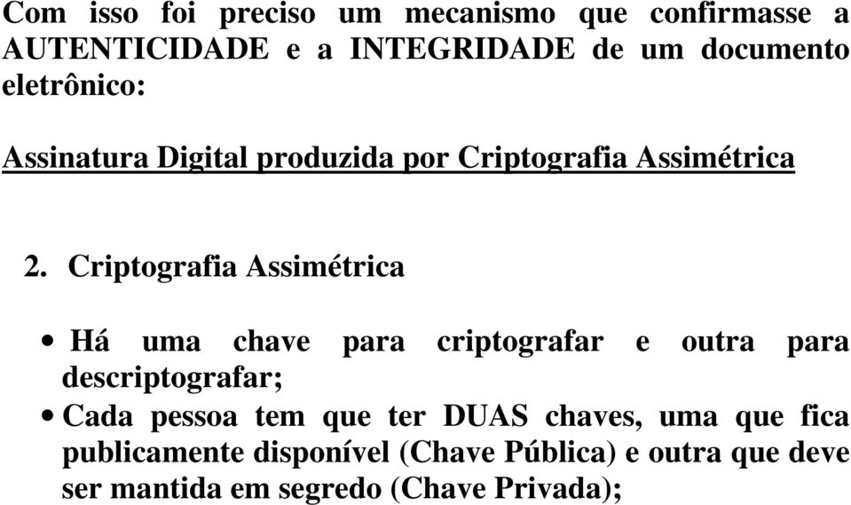 Criptografia Assimétrica Há uma chave para criptografar e outra para descriptografar; Cada pessoa