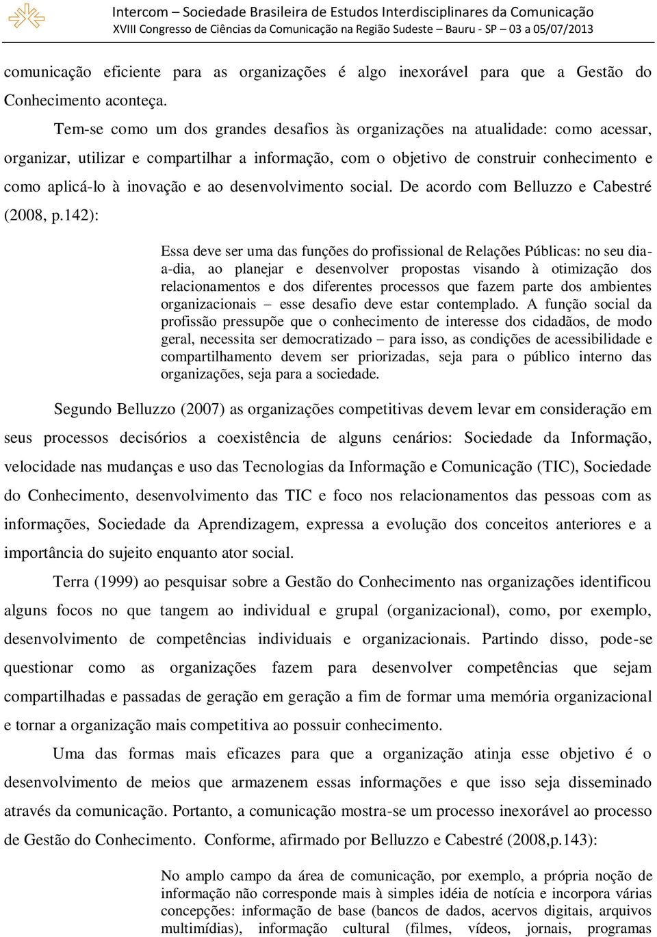 e ao desenvolvimento social. De acordo com Belluzzo e Cabestré (2008, p.