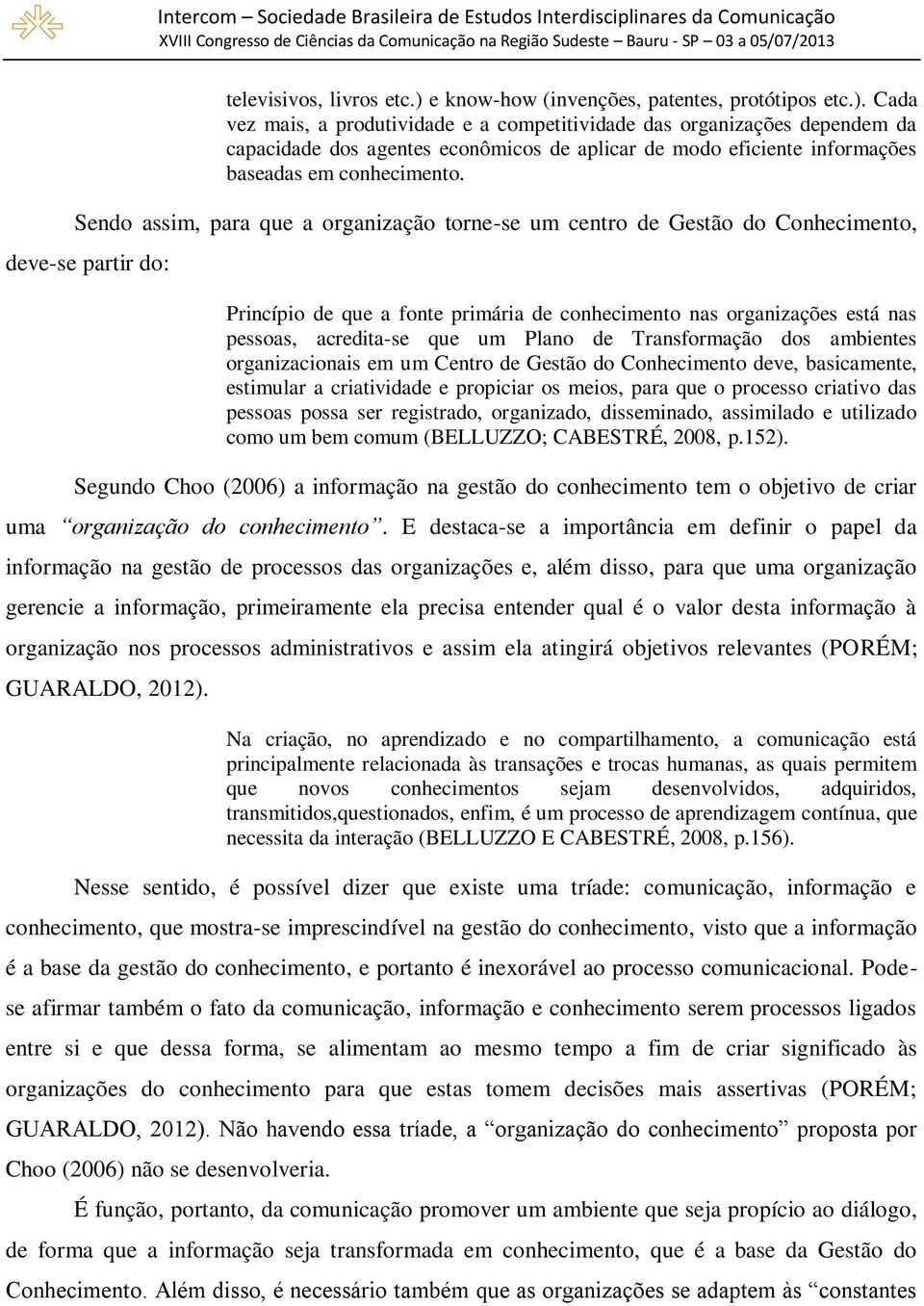 Cada vez mais, a produtividade e a competitividade das organizações dependem da capacidade dos agentes econômicos de aplicar de modo eficiente informações baseadas em conhecimento.