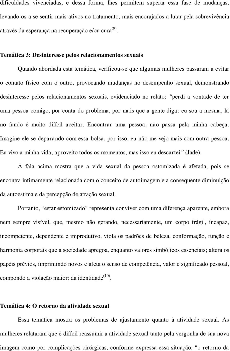 Temática 3: Desinteresse pelos relacionamentos sexuais Quando abordada esta temática, verificou-se que algumas mulheres passaram a evitar o contato físico com o outro, provocando mudanças no