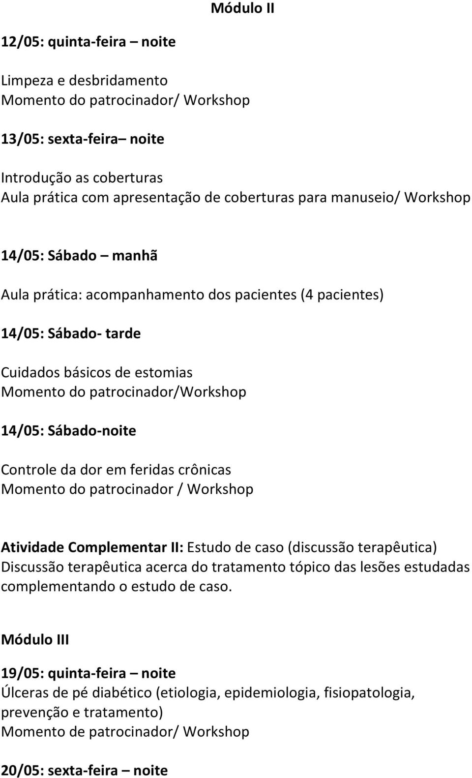 Controle da dor em feridas crônicas Momento do patrocinador / Workshop Atividade Complementar II: Estudo de caso (discussão terapêutica) Discussão terapêutica acerca do tratamento tópico das lesões