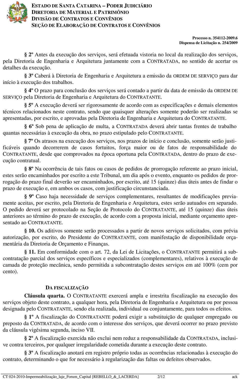 4º O prazo para conclusão dos serviços será contado a partir da data de emissão da ORDEM DE SERVIÇO pela Diretoria de Engenharia e Arquitetura do CONTRATANTE.