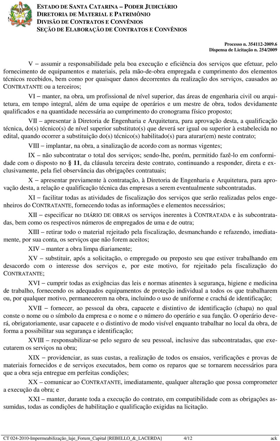 civil ou arquitetura, em tempo integral, além de uma equipe de operários e um mestre de obra, todos devidamente qualificados e na quantidade necessária ao cumprimento do cronograma físico proposto;