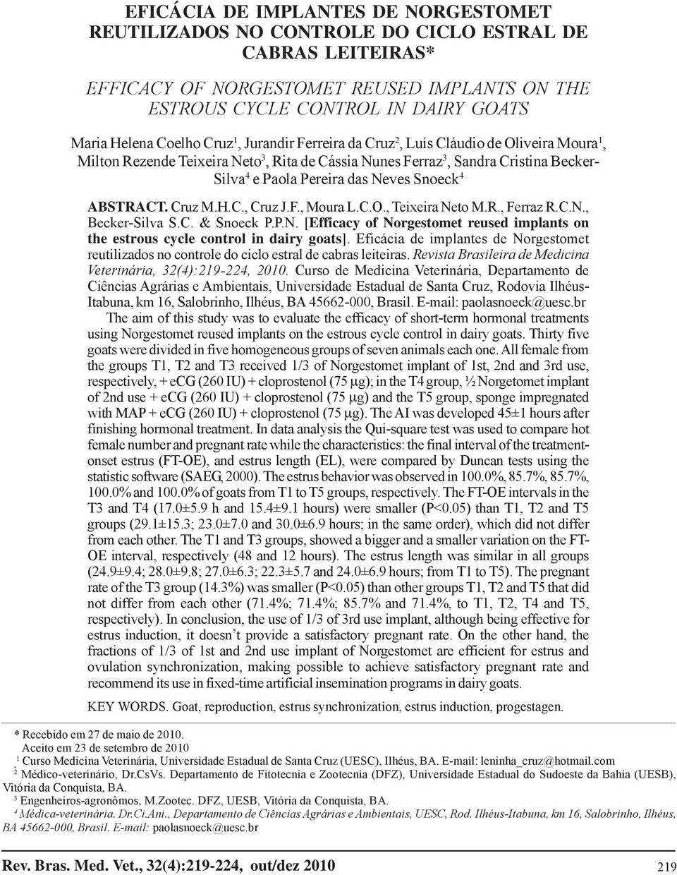 Snoeck 4 ABSTRACT. Cruz M.H.C., Cruz J.F., Moura L.C.O., Teixeira Neto M.R., Ferraz R.C.N., Becker-Silva S.C. & Snoeck P.P.N. [Efficacy of Norgestomet reused implants on the estrous cycle control in dairy goats].