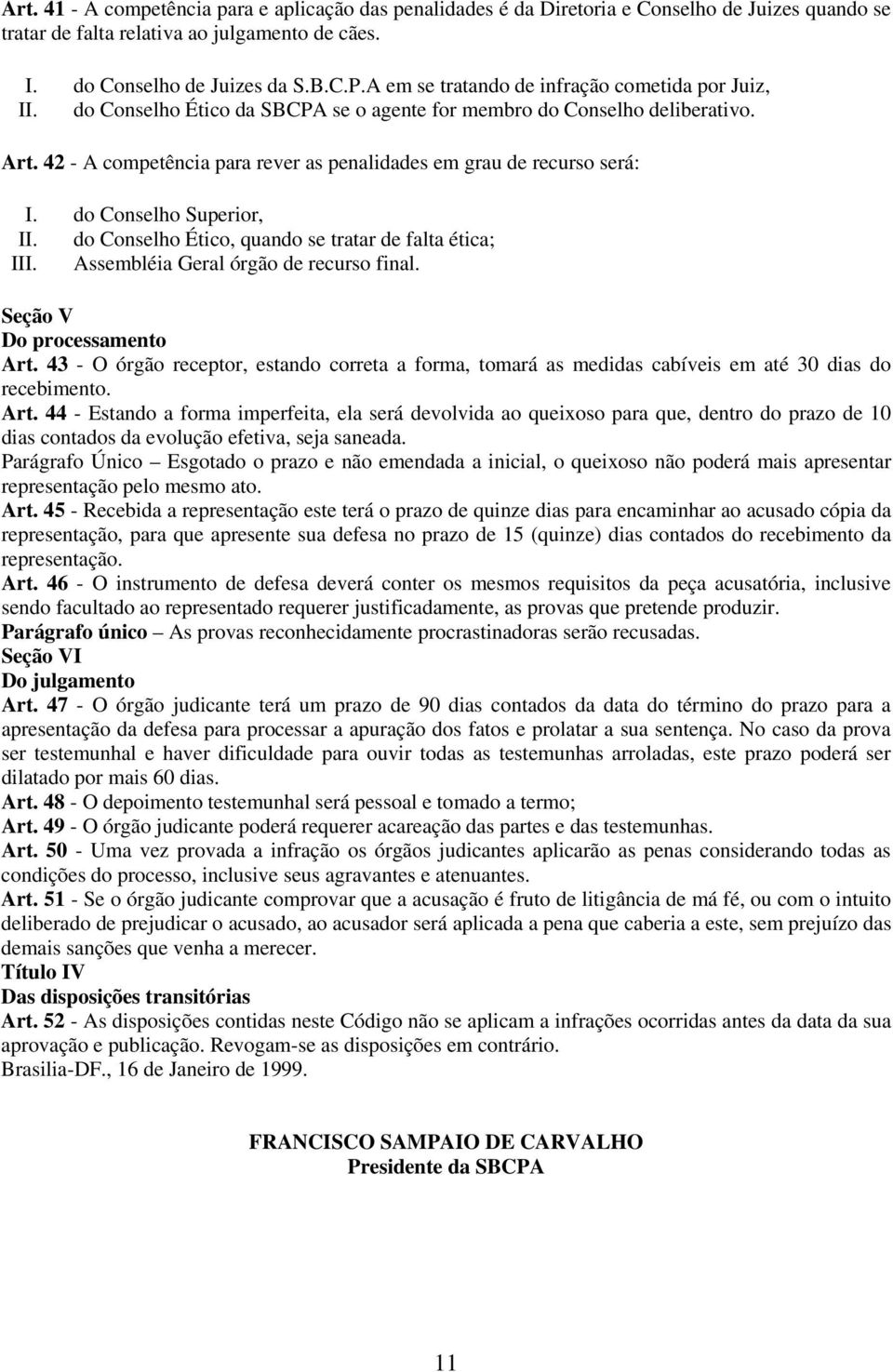 42 - A competência para rever as penalidades em grau de recurso será: I. do Conselho Superior, II. do Conselho Ético, quando se tratar de falta ética; III. Assembléia Geral órgão de recurso final.