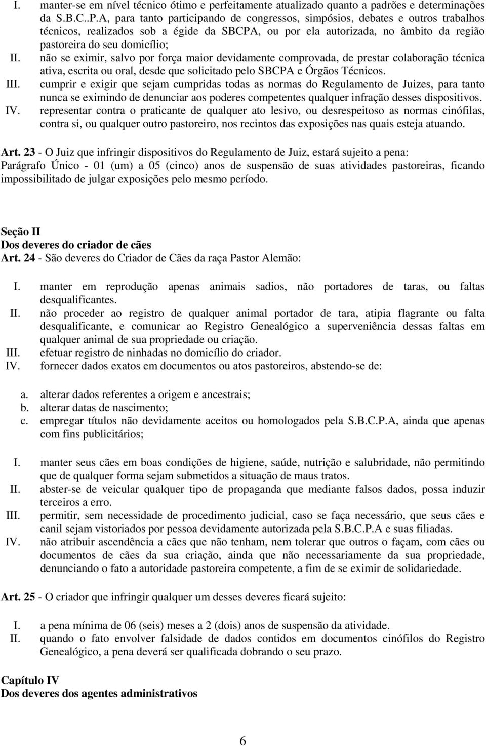 não se eximir, salvo por força maior devidamente comprovada, de prestar colaboração técnica ativa, escrita ou oral, desde que solicitado pelo SBCPA e Órgãos Técnicos. III.