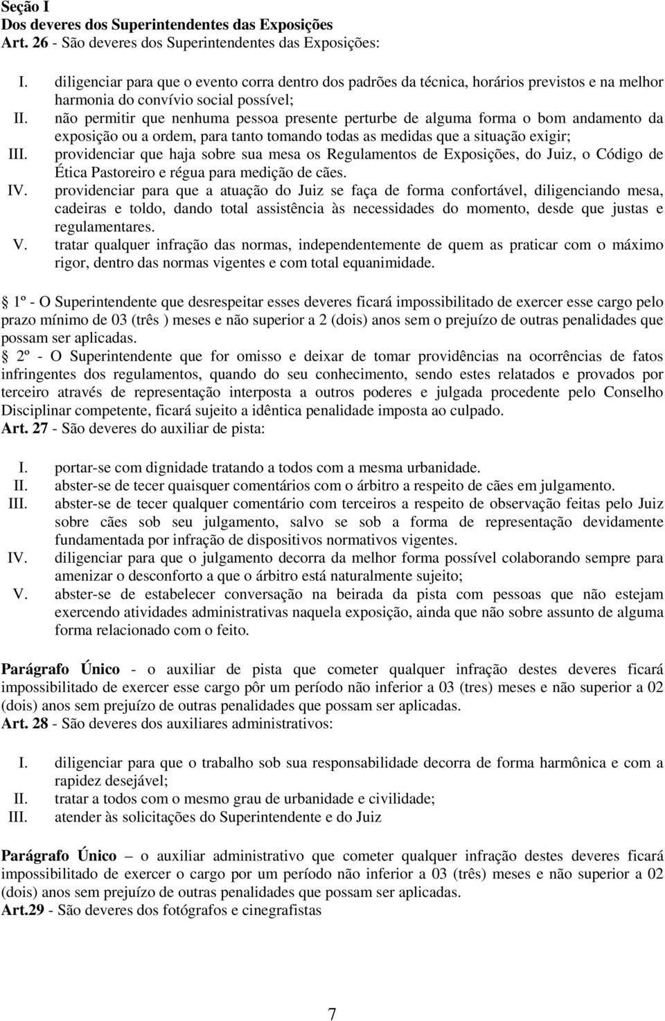 não permitir que nenhuma pessoa presente perturbe de alguma forma o bom andamento da exposição ou a ordem, para tanto tomando todas as medidas que a situação exigir; III.