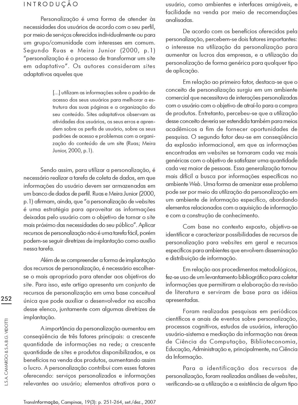 VIDOTTI I N T R O D U Ç Ã O Personalização é uma forma de atender às necessidades dos usuários de acordo com o seu perfil, por meio de serviços oferecidos individualmente ou para um grupo/comunidade