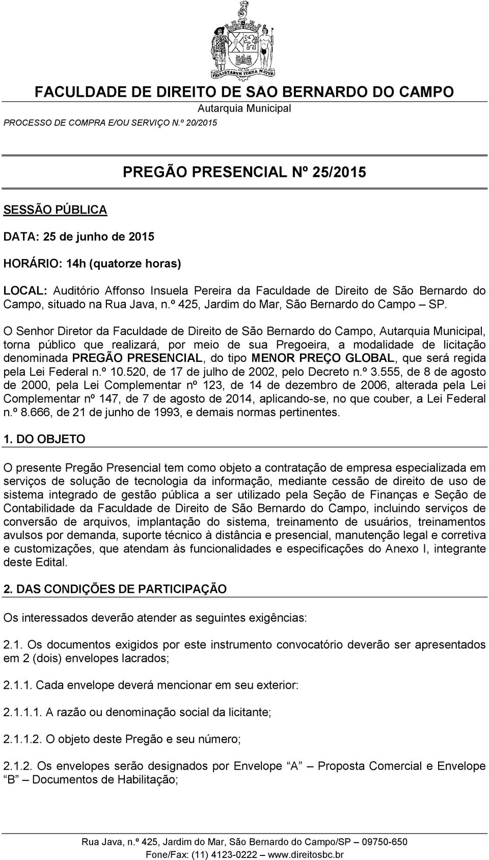 O Senhor Diretor da Faculdade de Direito de São Bernardo do Campo,, torna público que realizará, por meio de sua Pregoeira, a modalidade de licitação denominada PREGÃO PRESENCIAL, do tipo MENOR PREÇO