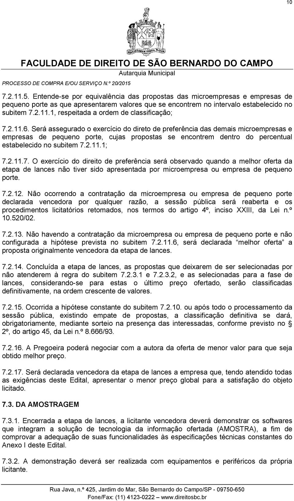 2.11.7. O exercício do direito de preferência será observado quando a melhor oferta da etapa de lances não tiver sido apresentada por microempresa ou empresa de pequeno porte. 7.2.12.