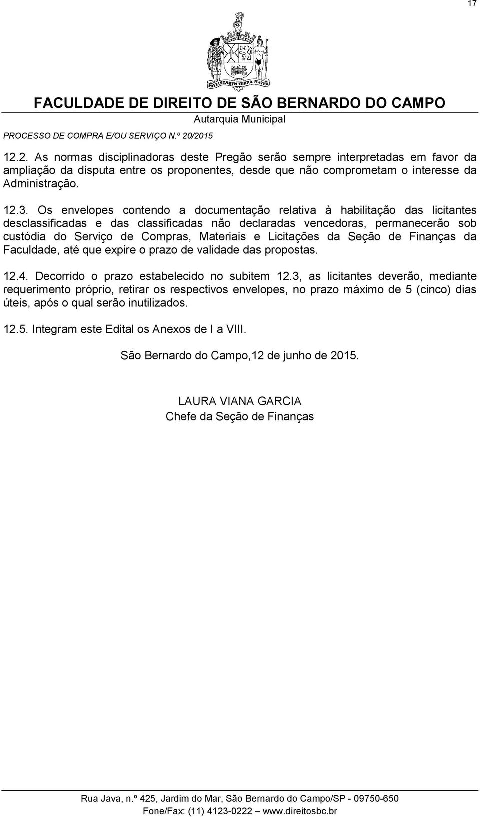 Licitações da Seção de Finanças da Faculdade, até que expire o prazo de validade das propostas. 12.4. Decorrido o prazo estabelecido no subitem 12.