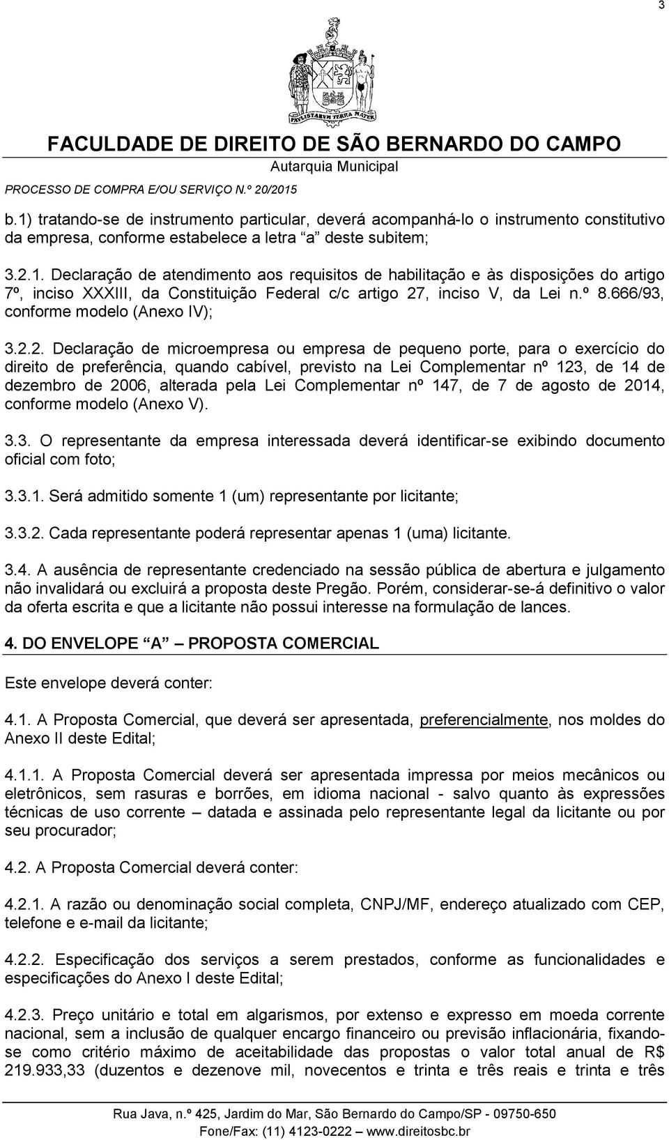 2. Declaração de microempresa ou empresa de pequeno porte, para o exercício do direito de preferência, quando cabível, previsto na Lei Complementar nº 123, de 14 de dezembro de 2006, alterada pela