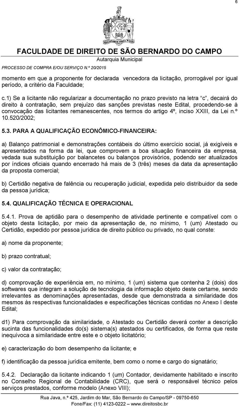 licitantes remanescentes, nos termos do artigo 4º, inciso XXIII, da Lei n.º 10.520/2002; 5.3.