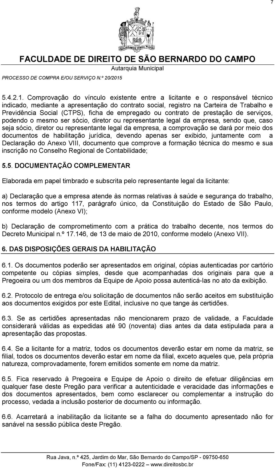 empregado ou contrato de prestação de serviços, podendo o mesmo ser sócio, diretor ou representante legal da empresa, sendo que, caso seja sócio, diretor ou representante legal da empresa, a