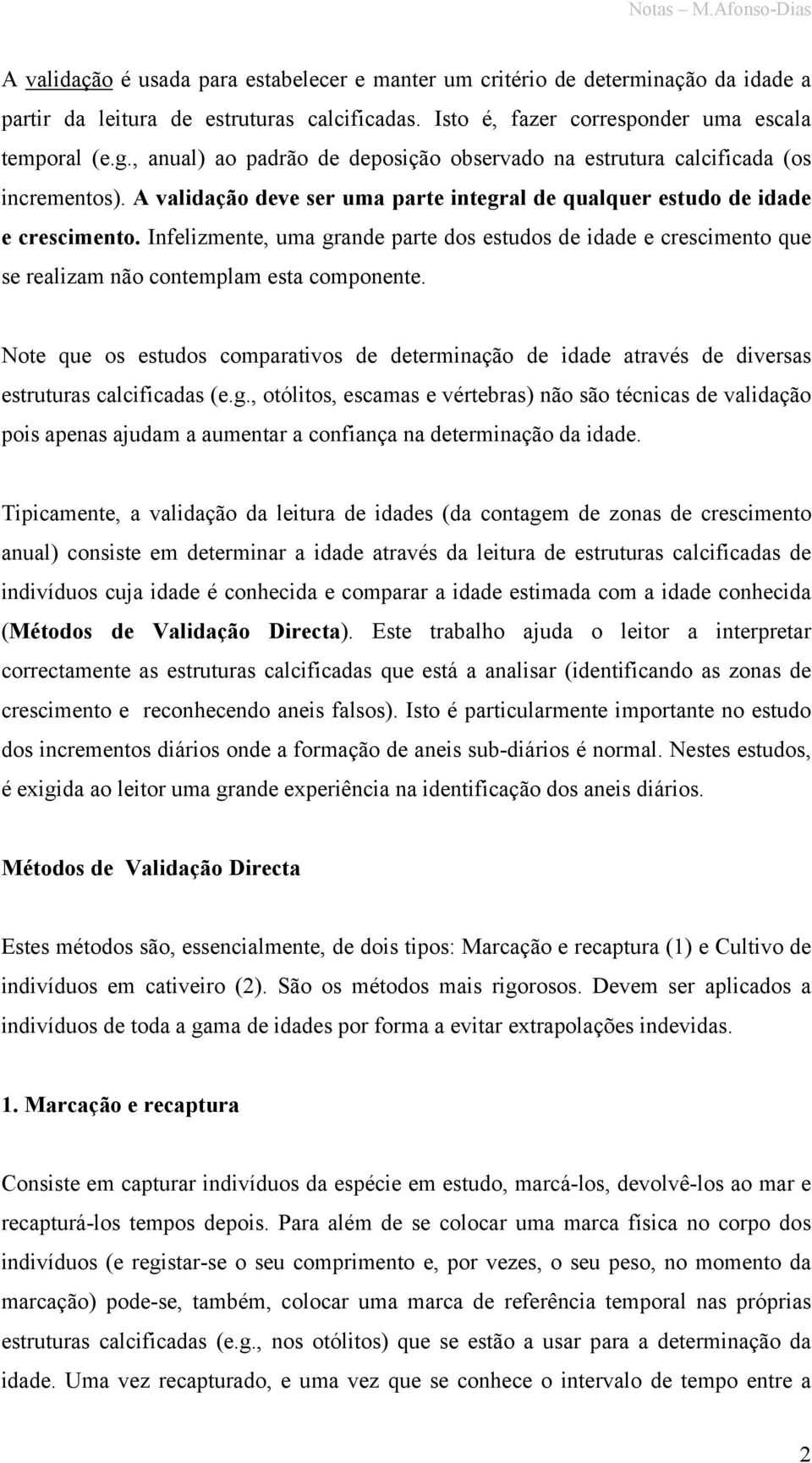 Infelizmente, uma grande parte dos estudos de idade e crescimento que se realizam não contemplam esta componente.