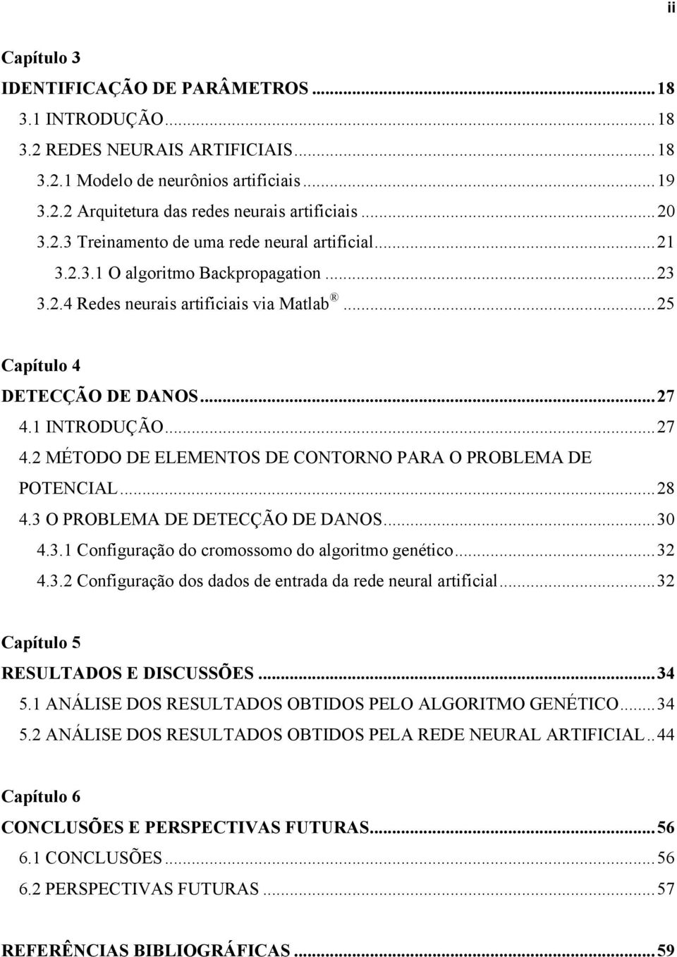 1 INTRODUÇÃO...27 4.2 MÉTODO DE ELEMENTOS DE CONTORNO PARA O PROBLEMA DE POTENCIAL...28 4.3 O PROBLEMA DE DETECÇÃO DE DANOS...30 4.3.1 Configuração do cromossomo do algoritmo genético...32 4.3.2 Configuração dos dados de entrada da rede neural artificial.