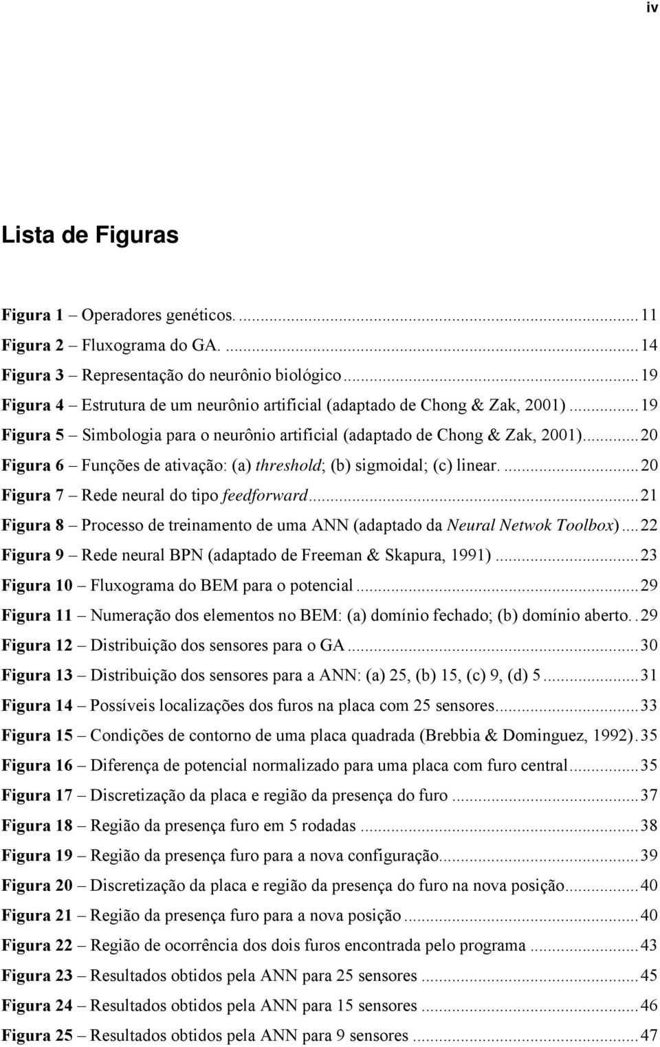 ..20 Figura 6 Funções de ativação: (a) threshold; (b) sigmoidal; (c) linear....20 Figura 7 Rede neural do tipo feedforward.