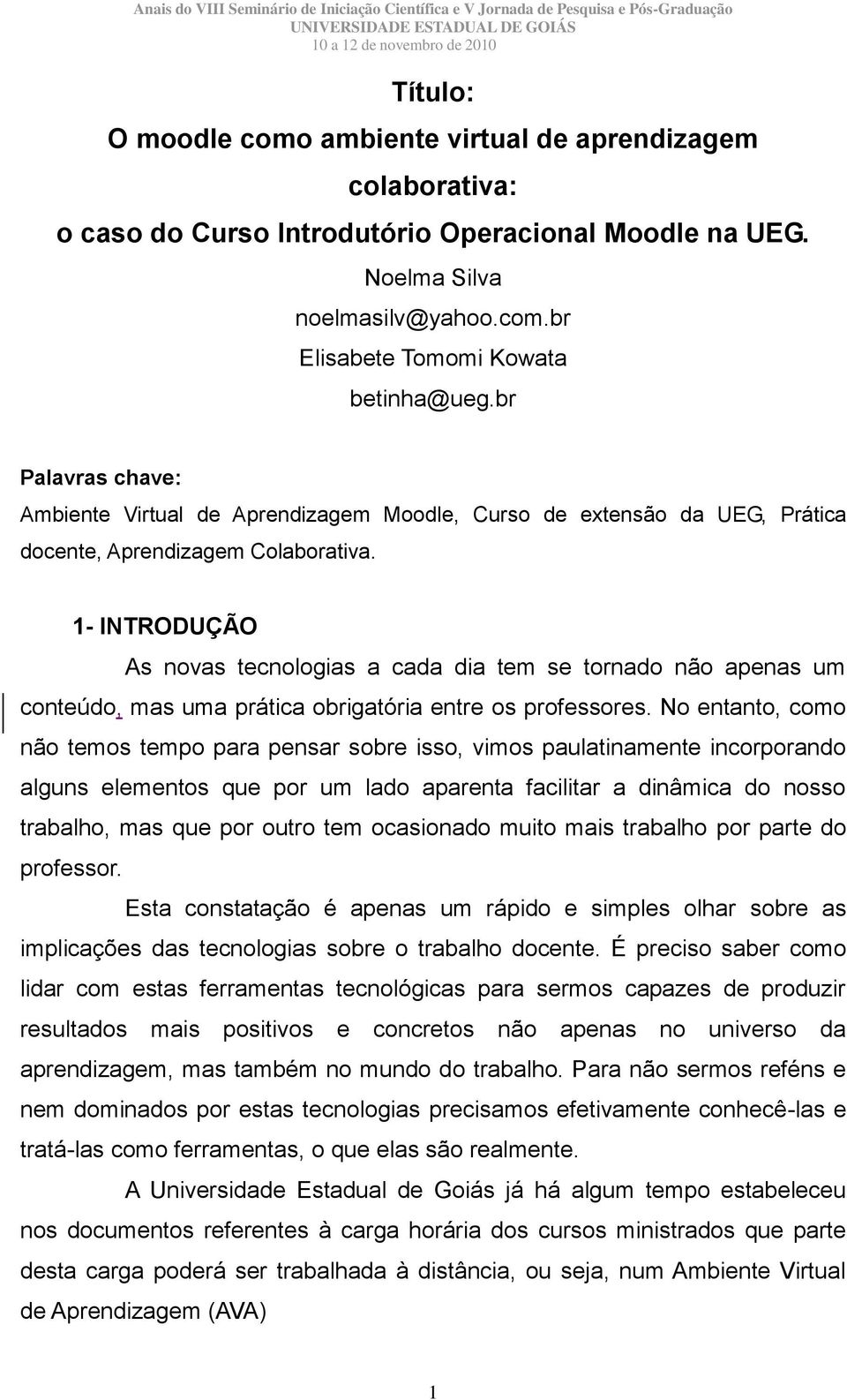 1- INTRODUÇÃO As novas tecnologias a cada dia tem se tornado não apenas um conteúdo, mas uma prática obrigatória entre os professores.