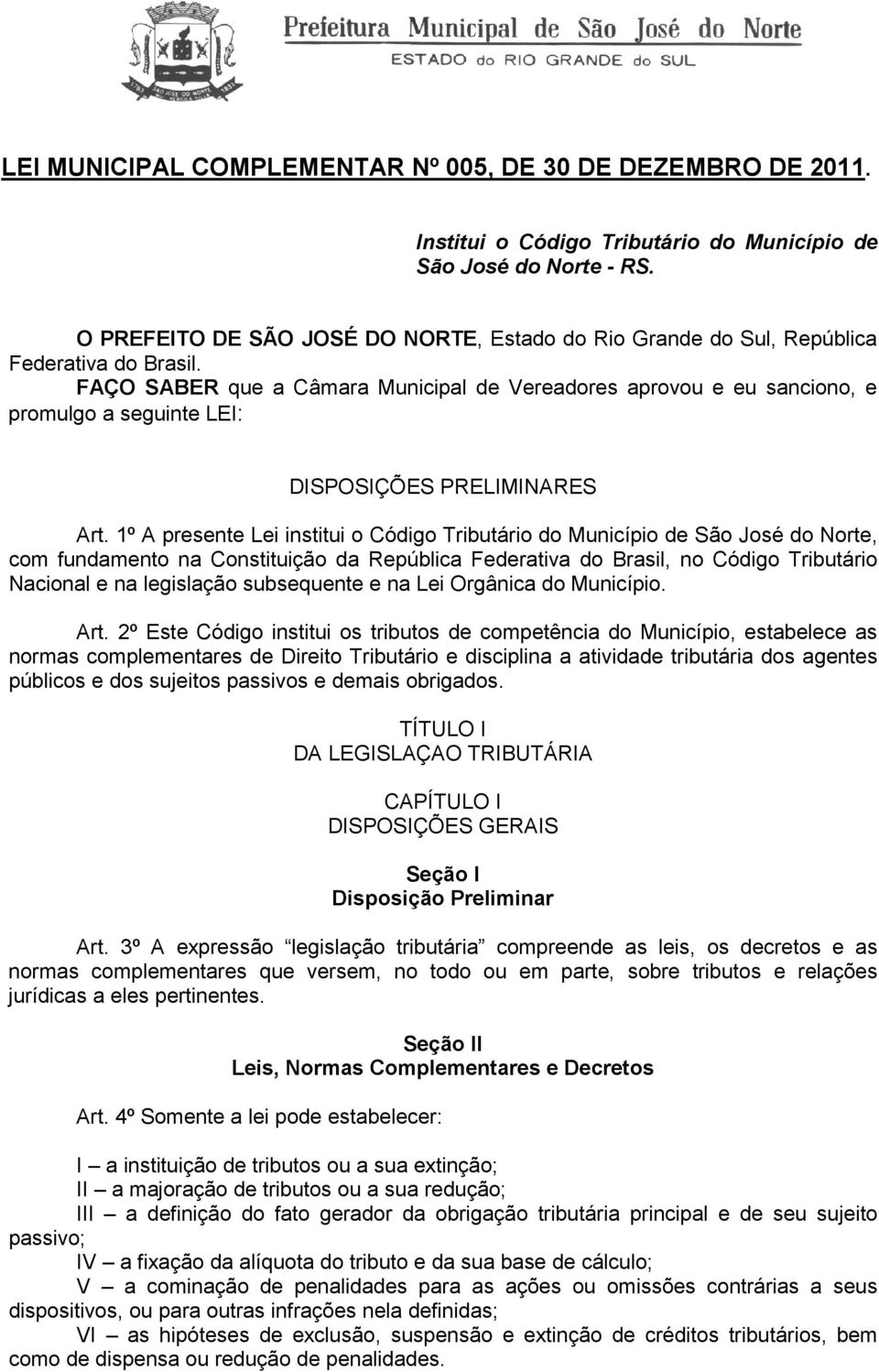 FAÇO SABER que a Câmara Municipal de Vereadores aprovou e eu sanciono, e promulgo a seguinte LEI: DISPOSIÇÕES PRELIMINARES Art.