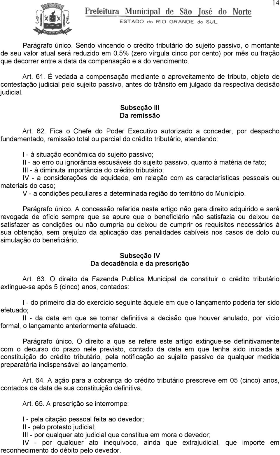 a do vencimento. Art. 61. É vedada a compensação mediante o aproveitamento de tributo, objeto de contestação judicial pelo sujeito passivo, antes do trânsito em julgado da respectiva decisão judicial.