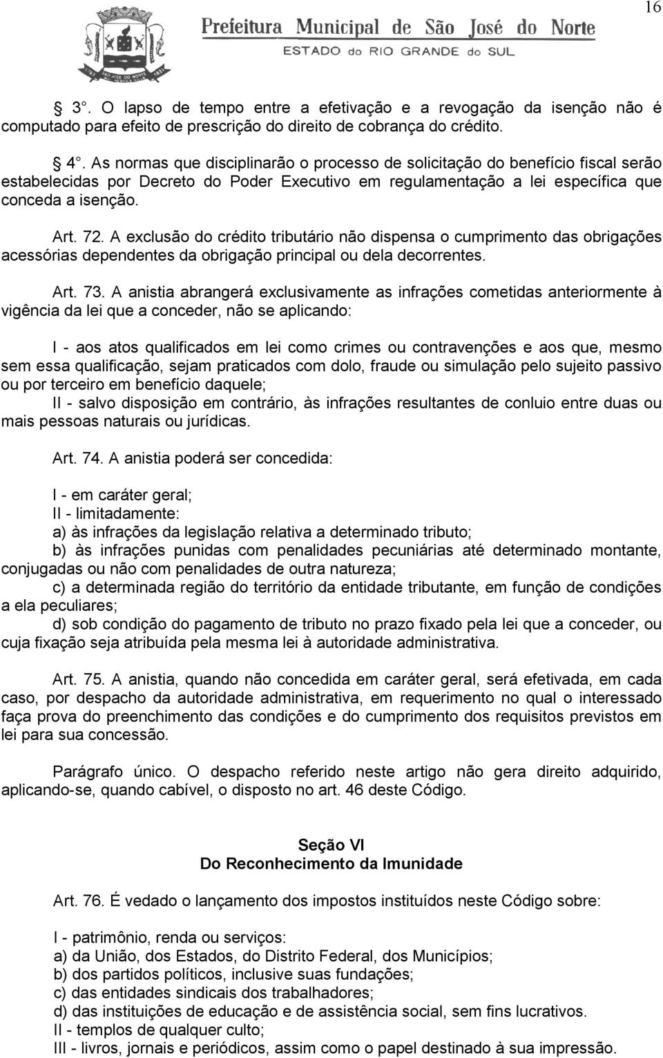 A exclusão do crédito tributário não dispensa o cumprimento das obrigações acessórias dependentes da obrigação principal ou dela decorrentes. Art. 73.