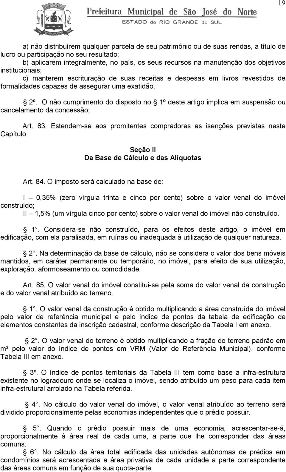 O não cumprimento do disposto no 1º deste artigo implica em suspensão ou cancelamento da concessão; Art. 83. Estendem-se aos promitentes compradores as isenções previstas neste Capítulo.