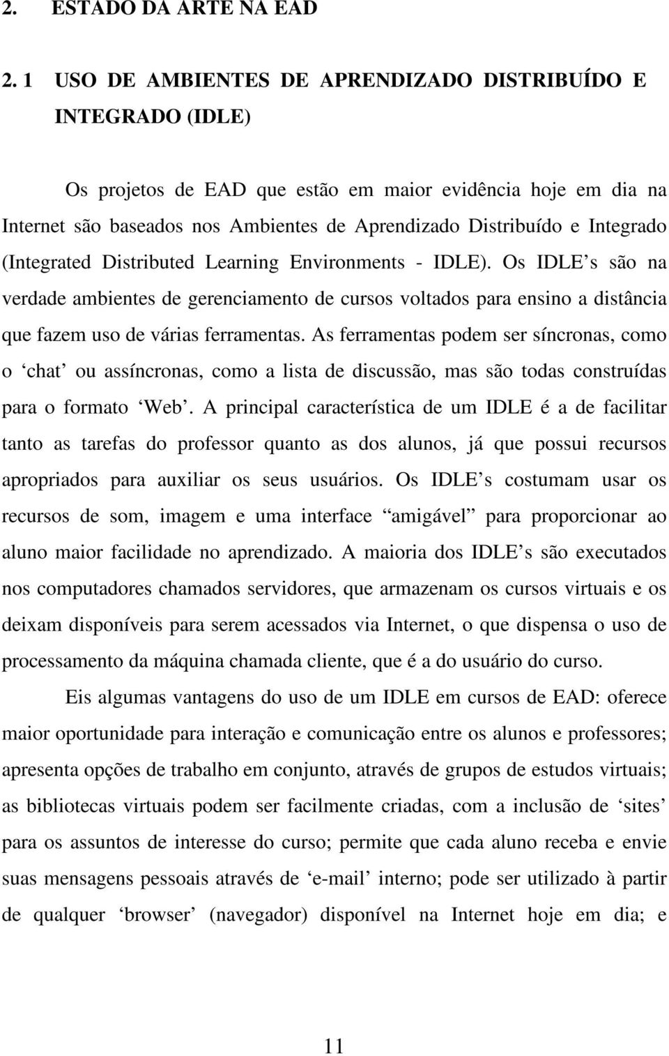 Integrado (Integrated Distributed Learning Environments - IDLE). Os IDLE s são na verdade ambientes de gerenciamento de cursos voltados para ensino a distância que fazem uso de várias ferramentas.