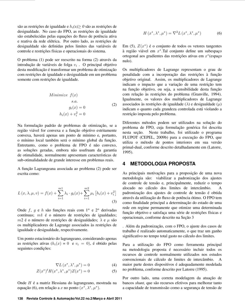 Por outro lado, as restrições de desigualdade são definidas pelos limites das variáveis de controle e restrições físicas e operacionais do sistema.