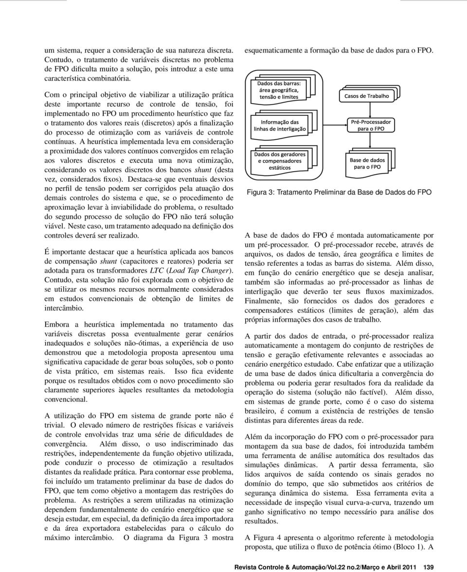 Com o principal objetivo de viabilizar a utilização prática deste importante recurso de controle de tensão, foi implementado no FPO um procedimento heurístico que faz o tratamento dos valores reais