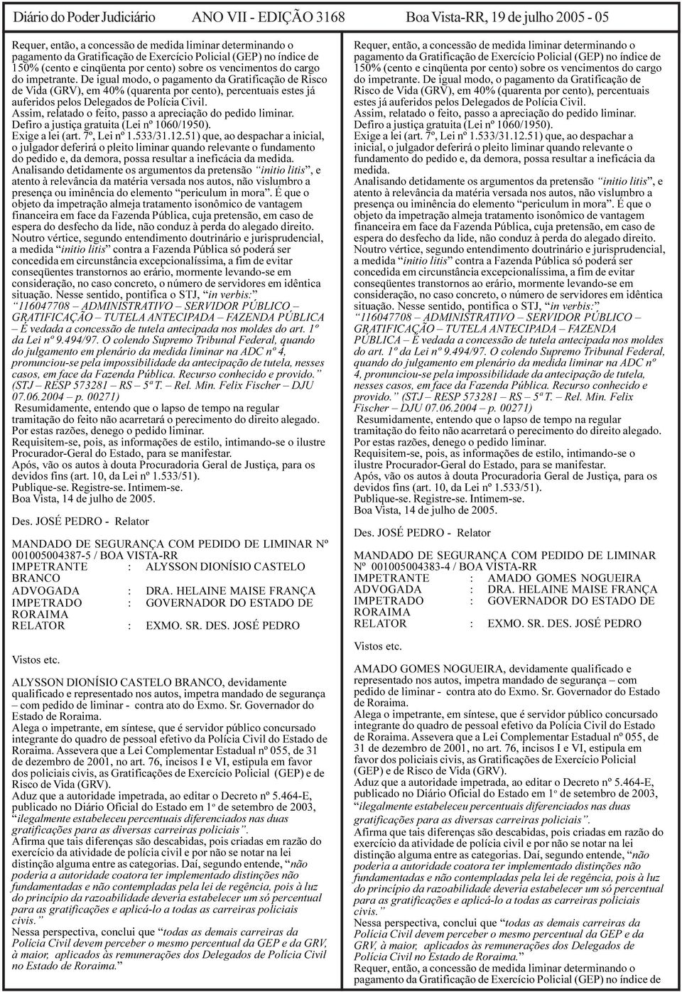 12.51) que, ao despachar a inicial, o julgador deferirá o pleito liminar quando relevante o fundamento do pedido e, da demora, possa resultar a ineficácia da medida.