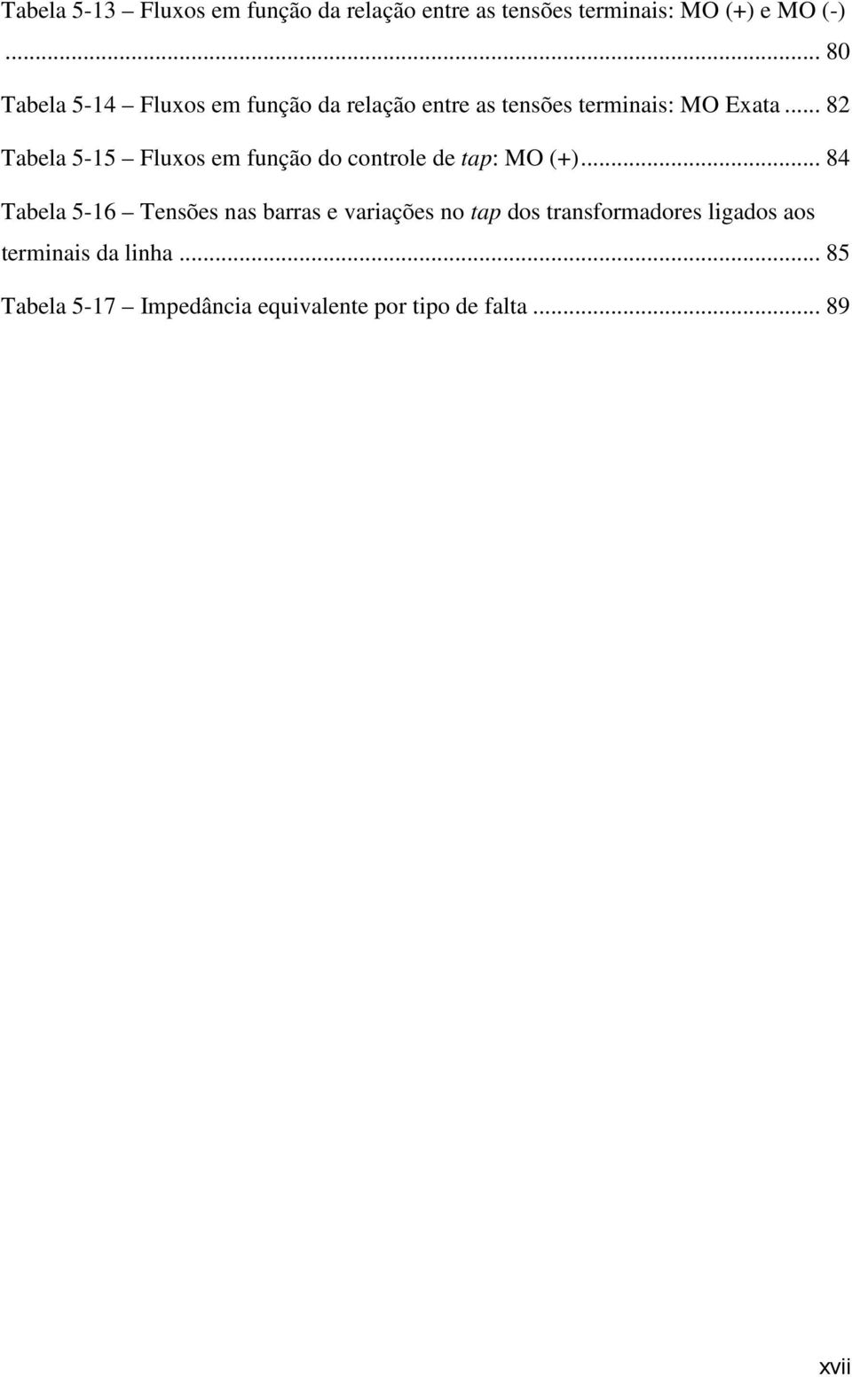 .. 82 Tabela 5-15 Fluxos em função do controle de tap: MO (+).