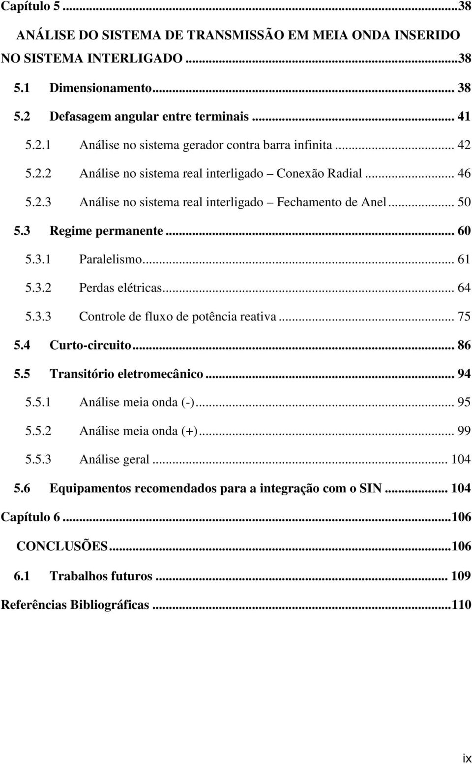 .. 64 5.3.3 Controle de fluxo de potência reativa... 75 5.4 Curto-circuito... 86 5.5 Transitório eletromecânico... 94 5.5.1 Análise meia onda (-)... 95 5.5.2 Análise meia onda (+)... 99 5.5.3 Análise geral.