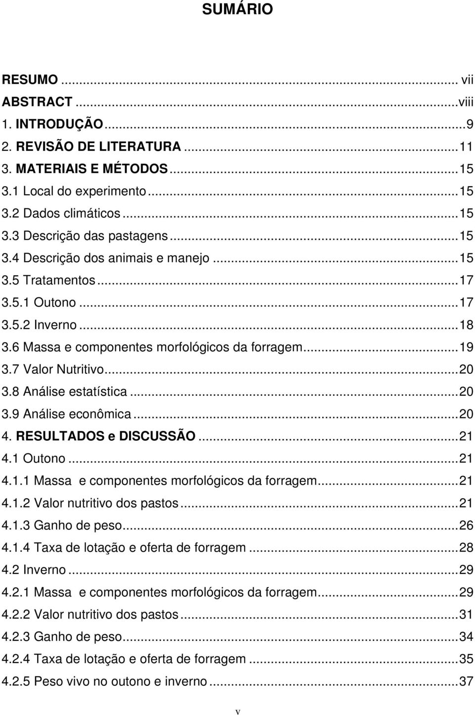 8 Análise estatística...20 3.9 Análise econômica...20 4. RESULTADOS e DISCUSSÃO...21 4.1 Outono...21 4.1.1 Massa e componentes morfológicos da forragem...21 4.1.2 Valor nutritivo dos pastos...21 4.1.3 Ganho de peso.