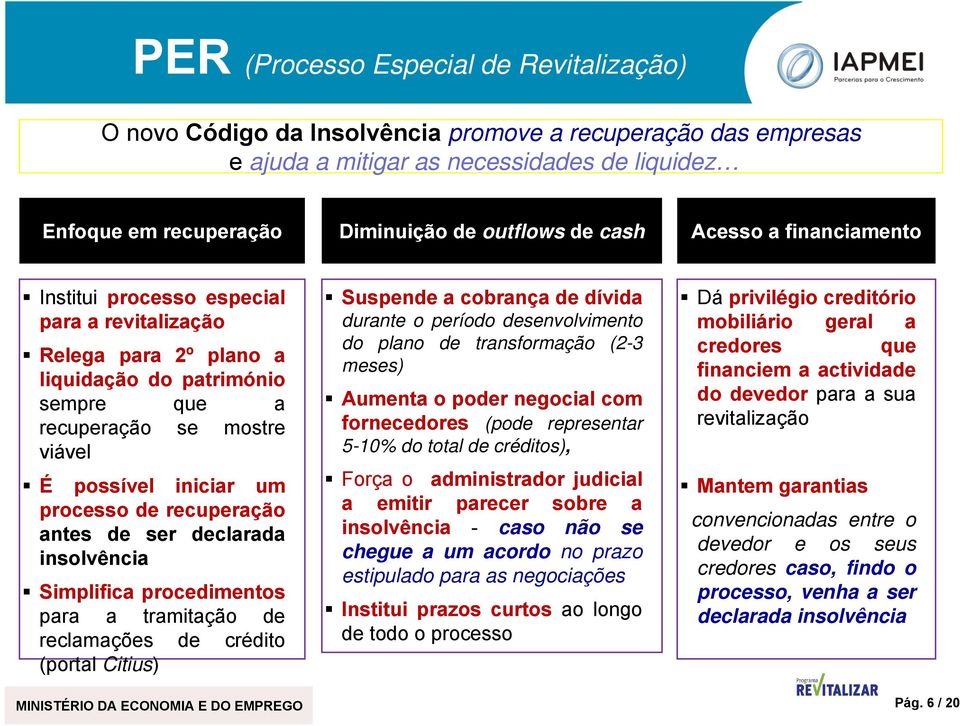 recuperação antes de ser declarada insolvência Simplifica procedimentos para a tramitação de reclamações de crédito (portal Citius) MINISTÉRIO DA ECONOMIA E DO EMPREGO Suspende a cobrança de dívida